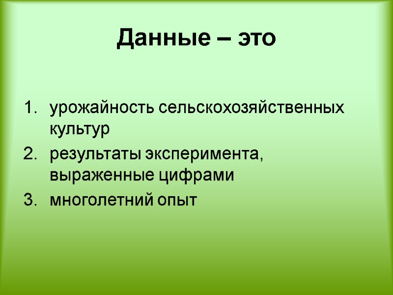Данные – это   урожайность сельскохозяйственных культур  результаты эксперимента, выраженные цифрами многолетний